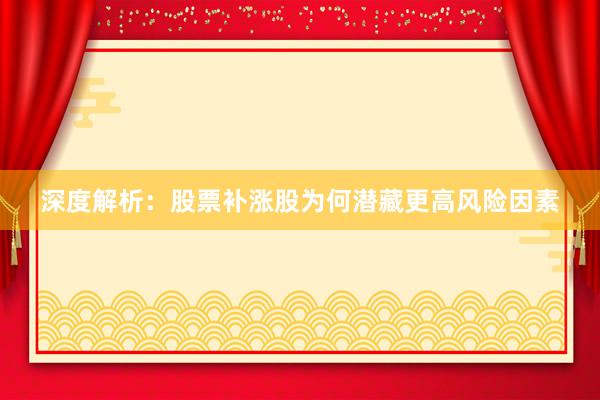 深度解析：股票补涨股为何潜藏更高风险因素