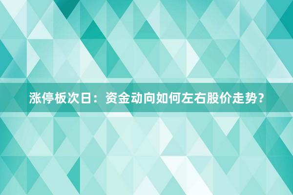 涨停板次日：资金动向如何左右股价走势？