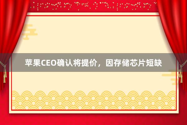 苹果CEO确认将提价，因存储芯片短缺