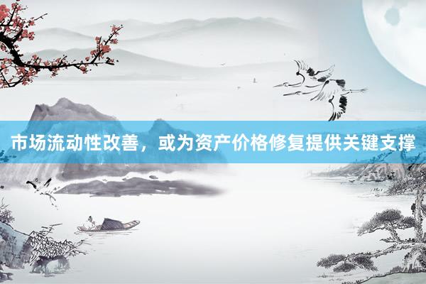 市场流动性改善，或为资产价格修复提供关键支撑