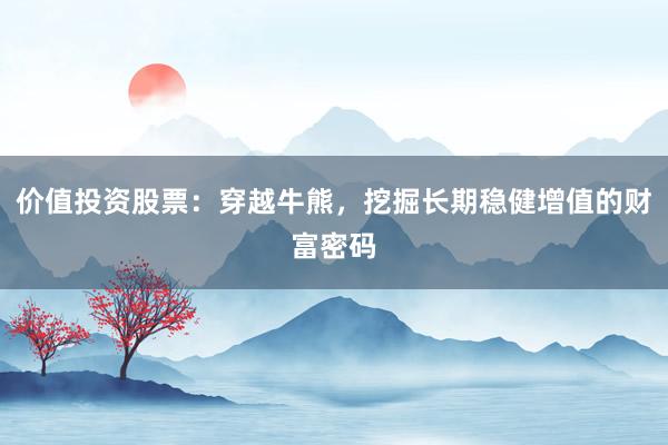 价值投资股票：穿越牛熊，挖掘长期稳健增值的财富密码