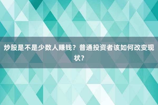 炒股是不是少数人赚钱？普通投资者该如何改变现状？