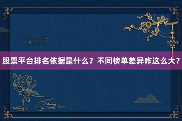 股票平台排名依据是什么？不同榜单差异咋这么大？