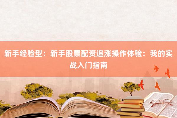 新手经验型：新手股票配资追涨操作体验：我的实战入门指南