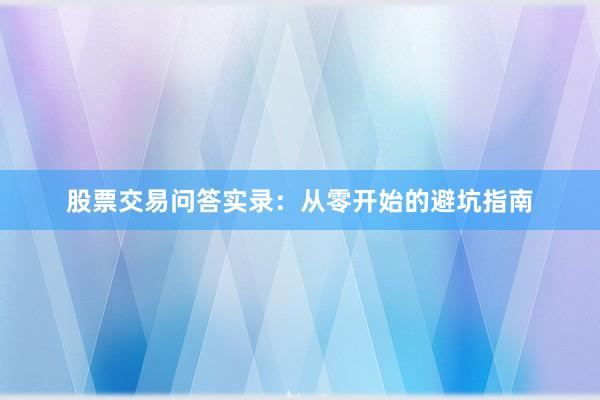 股票交易问答实录：从零开始的避坑指南