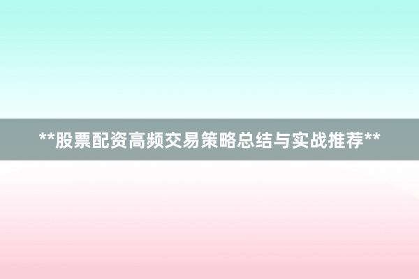 **股票配资高频交易策略总结与实战推荐**