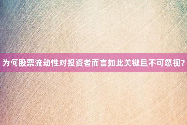 为何股票流动性对投资者而言如此关键且不可忽视?