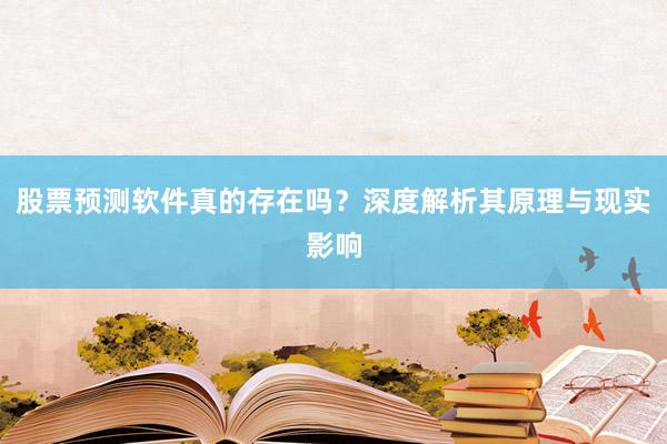 股票预测软件真的存在吗？深度解析其原理与现实影响